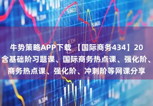 牛势策略APP下载 【国际商务434】2026年国际商务434 含基础阶习题课、国际商务热点课、强化阶、冲刺阶等网课分享